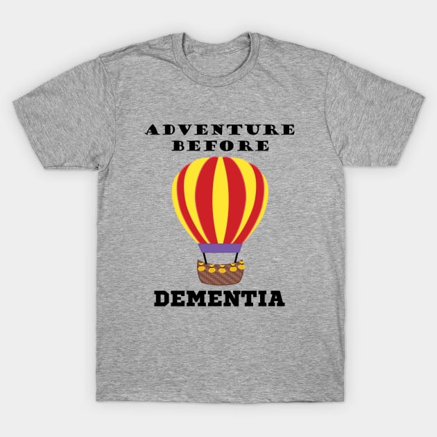 Hot Air Balloon - Adventure Before Dementia T-Shirt by Kudostees